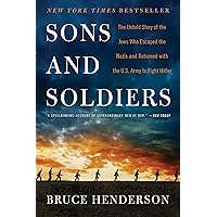 Sons and Soldiers: The Untold Story of the Jews Who Escaped the Nazis and Returned with the U.S. Army to Fight Hitler
