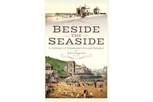 Beside the Seaside: A History of Yorkshire's Seaside Resorts