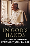In God's Hands: The Spiritual Diaries of Pope John Paul II