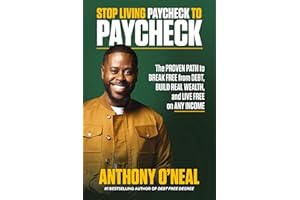 Stop Living Paycheck to Paycheck: The Proven Path to Break Free from Debt, Build Real Wealth, and Live Free on Any Income
