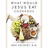What Would Jesus Eat Cookbook: Eat Well, Feel Great, and Live Longer