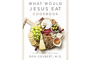 What Would Jesus Eat Cookbook: Eat Well, Feel Great, and Live Longer