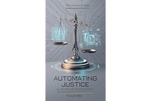 Automating Justice: AI, Law, and the Ethics of Judgment (The Future is Now)