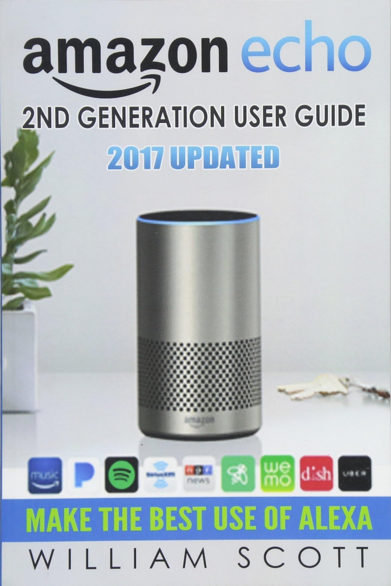 Amazon Echo: Amazon Echo 2nd Generation User Guide 2017 Updated: Make the Best Use of Alexa (alexa, dot, echo amazon, echo user guide, amazon dot, ... echo spot): Volume 2 (Amazon Alexa Devices)