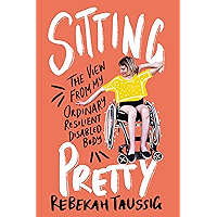 Sitting Pretty: The View from My Ordinary Resilient Disabled Body book cover