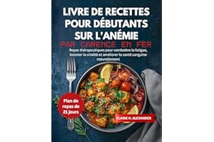 LIVRE DE RECETTES POUR DÉBUTANTS SUR L'ANÉMIE PAR CARENCE EN FER: Repas thérapeutiques pour combattre la fatigue, booster la 