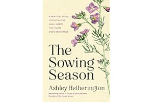 The Sowing Season: A Practical Guide to Cultivating Small Habits That Invite God's Abundance