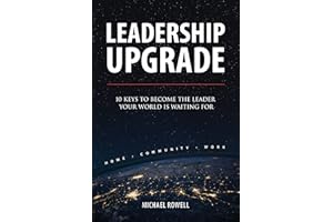 Leadership Upgrade: 10 Keys to Become the Leader Your World Is Waiting For - Home, Community, Work