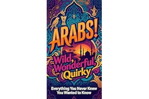 Arabs! Wild, Wonderful, Quirky: EVERYTHING YOU NEVER KNEW YOU WANTED TO KNOW