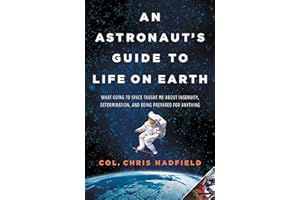An Astronaut's Guide to Life on Earth: What Going to Space Taught Me About Ingenuity, Determination, and Being Prepared for Anything