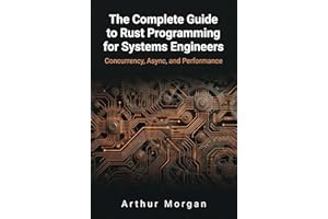 The Complete Guide to Rust Programming for Systems Engineers: Concurrency, Async, and Performance