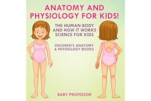 Anatomy and Physiology for Kids! The Human Body and it Works: Science for Kids - Children's Anatomy & Physiology Books