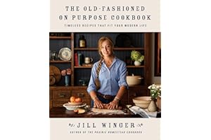The Old-Fashioned on Purpose Cookbook: Timeless Recipes That Fit Your Modern Life