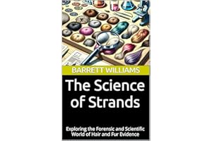 The Science of Strands: Exploring the Forensic and Scientific World of Hair and Fur Evidence (Tracking Bigfoot: A Guide to Eq
