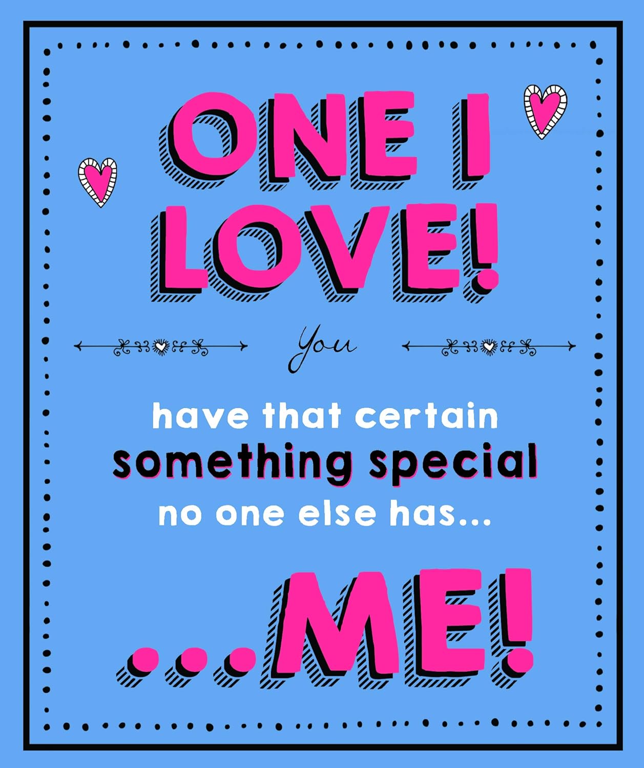 Valentine's Day Card, One I Love, You Have That Certain Something Special!, Happy Valentines Day Card to Him or Her