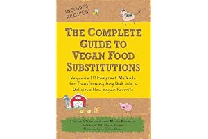 The Complete Guide to Vegan Food Substitutions: Veganize It! Foolproof Methods for Transforming Any Dish into a Delicious New