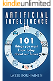 Artificial Intelligence: 101 Things You Must Know Today About Our Future