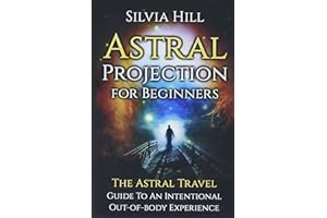 Astral Projection for Beginners: The Astral Travel Guide to an Intentional Out-of-Body Experience