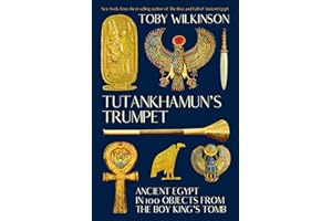 Tutankhamun's Trumpet: Ancient Egypt in 100 Objects from the Boy-King's Tomb