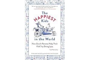The Happiest Kids in the World: How Dutch Parents Help Their Kids (and Themselves) by Doing Less