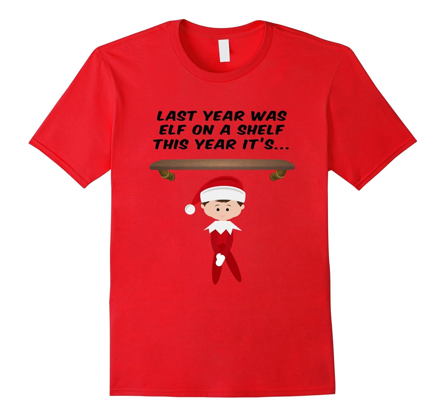 2017 CHRISTMAS T-SHIRT You heard of elf on a shelf now....-Rose