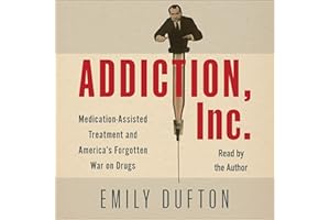 Addiction, Inc.: Medication-Assisted Treatment and America's Forgotten War on Drugs