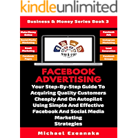 Facebook Advertising: Your Step-By-Step Guide To Acquiring Quality Customers Cheaply And On Autopilot Using Effective… book cover