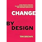 Change by Design: How Design Thinking Transforms Organizations and Inspires Innovation