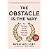 The Obstacle Is the Way: The Timeless Art of Turning Trials into Triumph