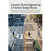 Complete Streets Engineering: A Practical Design Manual: Integrating Safe Roadways for Pedestrians, Cyclists, and Vehicles in Modern Urban Infrastructure