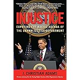 Injustice: Exposing the Racial Agenda of the Obama Justice Department