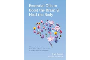 Essential Oils to Boost the Brain and Heal the Body: 5 Steps to Calm Anxiety, Sleep Better, and Reduce Inflammation to Regain