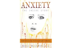 Anxiety - The Inside Story: How Biological Psychiatry Got It Wrong