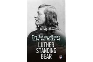 The Extraordinary Life and Works of Luther Standing Bear: My People the Sioux, My Indian Boyhood, The Tragedy of the Sioux