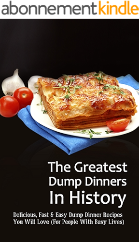 Download The Greatest Dump Dinners In History: Delicious, Fast & Easy Dump Dinner Recipes You Will Love (For People With Busy Lives) (English Edition) PDF