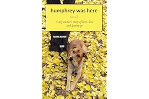 Humphrey Was Here: A Dog Owner's Story of Love, Loss, and Letting Go