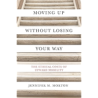 Moving Up without Losing Your Way: The Ethical Costs of Upward Mobility book cover Moving Up without Losing Your Way: The Ethical Costs of Upward Mobility book cover