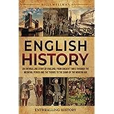 English History: An Enthralling Story of England, from Ancient Times through the Medieval Period and the Tudors to the Dawn of the Modern Age (Exploring the Past)