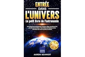 Entrée dans l'univers: Le petit livre de l'astronomie: Comprendre le big bang, l'origine, l'âge, la taille et les secrets de 