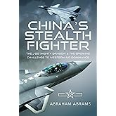 China's Stealth Fighter: The J-20 'Mighty Dragon' and the Growing Challenge to Western Air Dominance