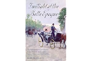 Twilight of the Belle Epoque: The Paris of Picasso, Stravinsky, Proust, Renault, Marie Curie, Gertrude Stein, and Their Friends through the Great War