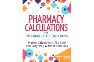 Pharmacy Calculations for Pharmacy Technicians: Master Calculations The Safe & Easy Way Without Formulas
