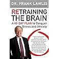 Retraining the Brain: A 45-Day Plan to Conquer Stress and Anxiety