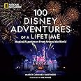 100 Disney Adventures of a Lifetime: Magical Experiences From Around the World
