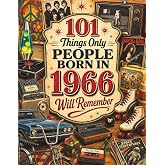 101 Things Only People Born in 1966 Will Remember: The Ultimate Nostalgia Book for Baby Boomers, A Memory Recall Journey Through the 60s, and 70s to ... (Remember When: Year You Were Born Series)