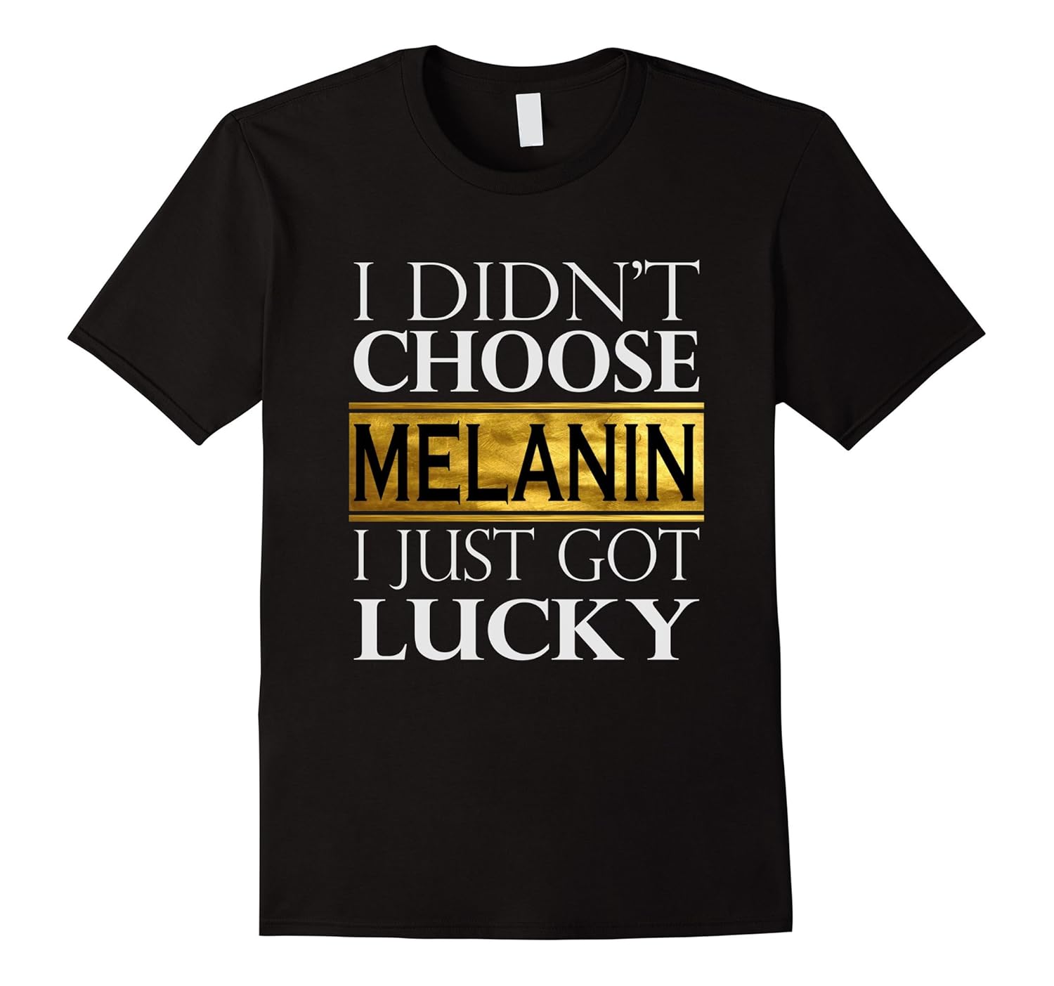 Funny Melanin T-Shirt I did't Choose Melanin I Just got Luck-Rose