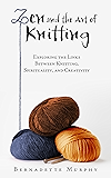 Zen and the Art of Knitting: Exploring the Links Between Knitting, Spirituality, and Creativity