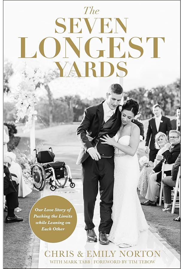 The Seven Longest Yards Our Love Story Of Pushing The Limits While Leaning On Each Other Norton Chris Norton Emily Tabb Mark Tim Tebow Amazon Com Books