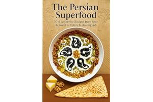 The Persian Superfood: 70+1 Authentic Recipes from Sour & Sweet to Votive & Healing Āsh