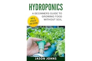 Hydroponics - A Beginners Guide To Growing Food Without Soil: Grow Delicious Fruits And Vegetables Hydroponically In Your Hom